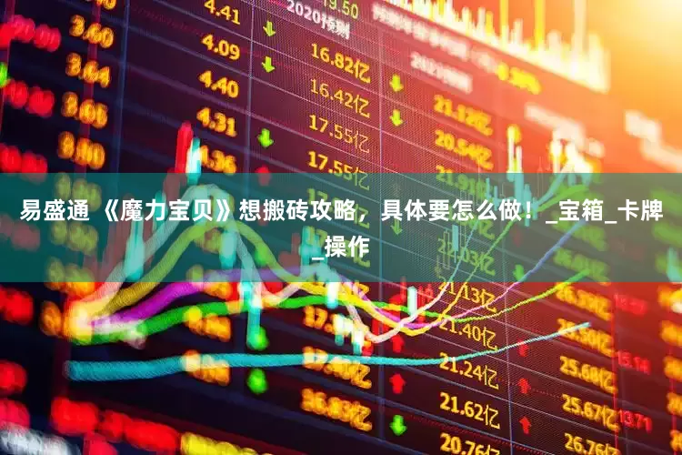 易盛通 《魔力宝贝》想搬砖攻略，具体要怎么做！_宝箱_卡牌_操作